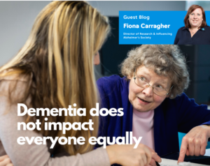 Dementia does not impact everyone equally blog by Fiona Carragher