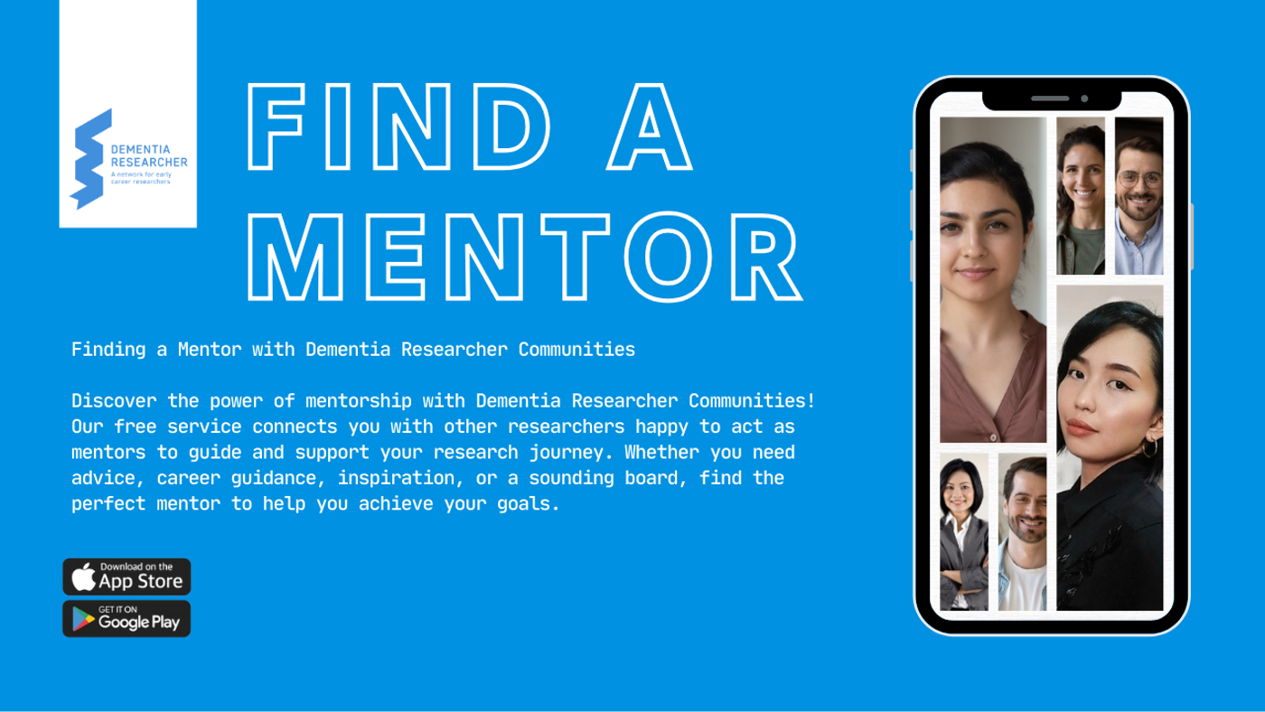 The image is a promotional graphic for the Dementia Researcher Communities app, with a blue background. On the left, the Dementia Researcher logo is displayed. The large text in the centre reads "FIND A MENTOR." Below this, there is a description about the app’s mentorship service, stating: "Finding a Mentor with Dementia Researcher Communities. Discover the power of mentorship with Dementia Researcher Communities! Our free service connects you with other researchers happy to act as mentors to guide and support your research journey. Whether you need advice, career guidance, inspiration, or a sounding board, find the perfect mentor to help you achieve your goals." On the right side of the image, there is a smartphone with a grid of diverse people’s portraits, representing potential mentors. At the bottom left, there are icons for downloading the app from the App Store and Google Play.