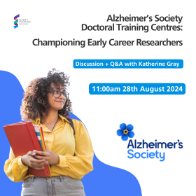 The image is a promotional graphic for an event by the Alzheimer's Society. It features a young woman with curly hair and glasses, holding books, and smiling. The text on the image reads: "Alzheimer's Society Doctoral Training Centres: Championing Early Career Researchers. Discussion + Q&A with Katherine Gray, 11:00am 28th August 2024." There is also the Alzheimer's Society logo, which includes a blue forget-me-not flower.