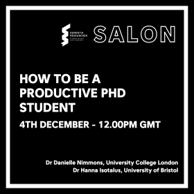 Black graphic with white text advertising a Salon event titled "How to Be a Productive PhD Student." The event is scheduled for 4th December at 12:00 PM GMT. Speakers include Dr Danielle Nimmons from University College London and Dr Hanna Isotalus from the University of Bristol. The Dementia Researcher logo is at the top of the graphic.