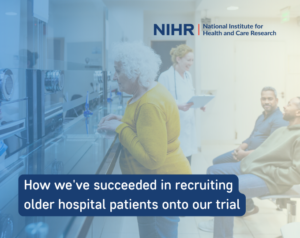 NIHR How weve succeeded in recruiting older hospital patients onto our trial