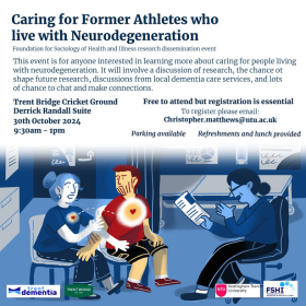 A promotional flyer for an event titled "Caring for Former Athletes who Live with Neurodegeneration," which is a Foundation for Sociology of Health and Illness research dissemination event. The flyer has a predominantly blue and white theme with an illustration at the bottom. The illustration shows a former athlete sitting in a chair wearing a red sports shirt with a glowing heart on their chest. A healthcare professional is sitting beside them with a clipboard, and another person is sitting across from them offering a supportive gesture. The event details are listed above the illustration and include: The event is for anyone interested in learning more about caring for people living with neurodegeneration. The event includes research discussions, future research directions, insights from local dementia care services, and opportunities to network and connect. The event will be held on 30th October 2024 from 9:30am to 1pm at the Trent Bridge Cricket Ground in the Derrick Randall Suite. Registration is free but essential. Contact email for registration: Christopher.matthews@ntu.ac.uk. Parking is available, and refreshments and lunch will be provided. Logos for Trent Dementia, Nottingham Trent University, Trent Bridge Cricket Ground, and FSHI (Foundation for Sociology of Health and Illness) are included at the bottom.