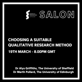 The image is a promotional graphic for an event titled "Choosing a Suitable Qualitative Research Method." It includes the following details: Date and Time: 19th March, 8:00 PM GMT Speakers: Dr Alys Griffiths (The University of Sheffield) and Dr Martha Pollard (The University of Edinburgh) Branding: Dementia Researcher logo with the text "Salon" in bold. The design uses a clean, minimalistic style with a black background and white text.